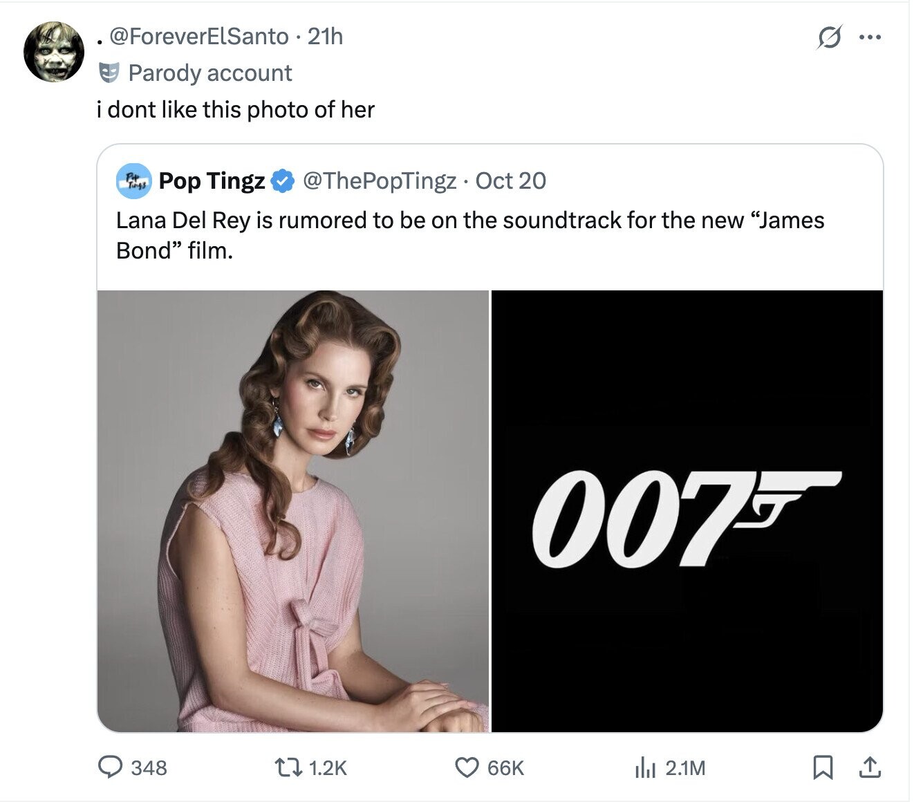 @ForeverElSanto. 21h G ... Parody account i dont like this photo of her P+ Tungs Pop Tingz @ThePopTingz Oct 20 Lana Del Rey is rumored to be on the soundtrack for the new James Bond film. 007F 348 1.2K 66K del 2.1M