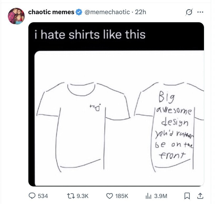 chaotic memes @memechaotic. 22h s ... i hate shirts like this Big to awesome design you'd rather be on the front 534 9.3K 185K del 3.9M