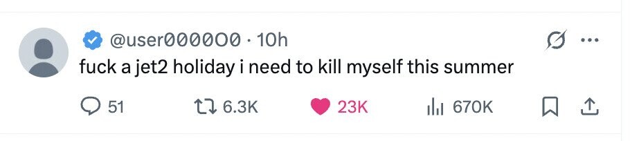 @user000000 10h fuck a jet2 holiday i need to kill myself this summer 51 6.3K 23K del 670K