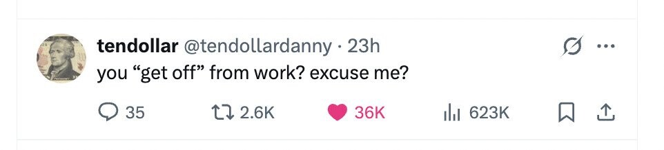 OF tendollar @tendollardanny 23h ... - you get off from work? excuse me? 35 2.6K 36K 623K