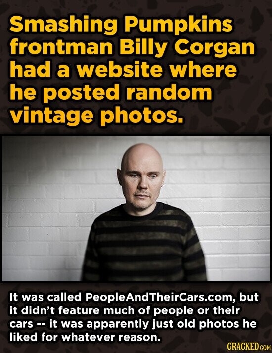 Smashing Pumpkins frontman Billy Corgan had a website where he posted random vintage photos. It was called PeopleAndTheircars.com, but it didn't featu