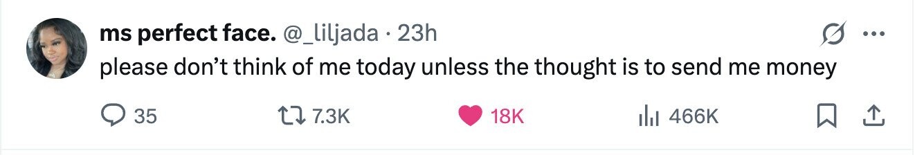 ms perfect face. @_liljada 23h ... please don't think of me today unless the thought is to send me money 35 7.3K 18K del 466K