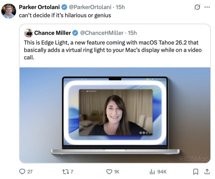 Parker Ortolani @ParkerOrtoLani 15h ... can't decide if it's hilarious or genius Chance Miller @ChanceHMiller 15h This is Edge Light, a new feature coming with macOS Tahoe 26.2 that basically adds a virtual ring light to your Mac's display while on a video call. January Teamner 9TO5Mac 27 7 1K 94K 