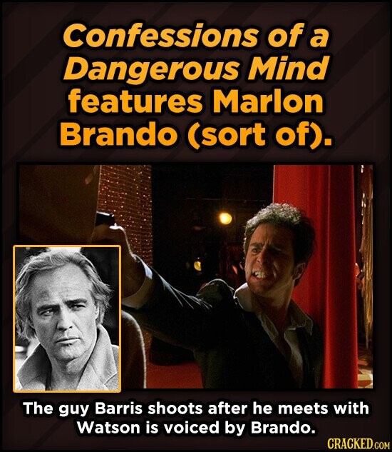 Confessions of a Dangerous Mind features Marlon Brando (sort of). The guy Barris shoots after he meets with Watson is voiced by Brando. CRACKED.COM