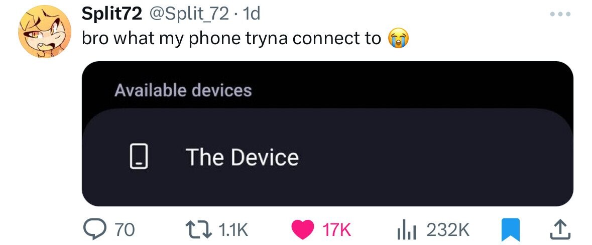 Split72 @Split_72.1 1d ... bro what my phone tryna connect to Available devices The Device 70 1.1K 17K del 232K 
