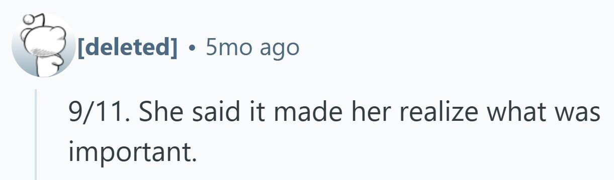  . 5mo ago 9/11. She said it made her realize what was important. 