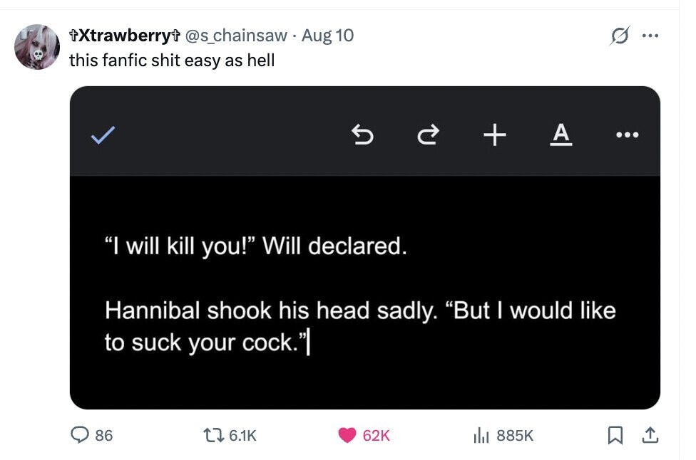+Xtrawberry+ @s_chainsaw Aug 10 ... this fanfic shit easy as hell + A ... I will kill you! Will declared. Hannibal shook his head sadly. But I would like to suck your cock.] 86 6.1K 62K del 885K 