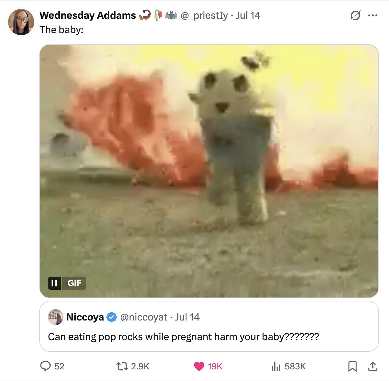 s ... Wednesday Addams @_priestIy . Jul 14 The baby: II GIF Niccoya @niccoyat. Jul 14 Can eating pop rocks while pregnant harm your baby??????? 52 19K 2.9K 583K