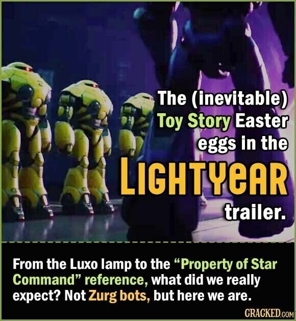 The (inevitable) Toy Story Easter eggs in the LIGHTYEAR trailer. From the Luxo lamp to the Property of Star Command reference, what did we really expect? Not Zurg bots, but here we are. CRACKED.COM