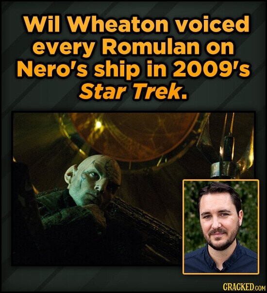 Wil Wheaton voiced every Romulan on Nero's ship in 2009's Star Trek. CRACKED.COM