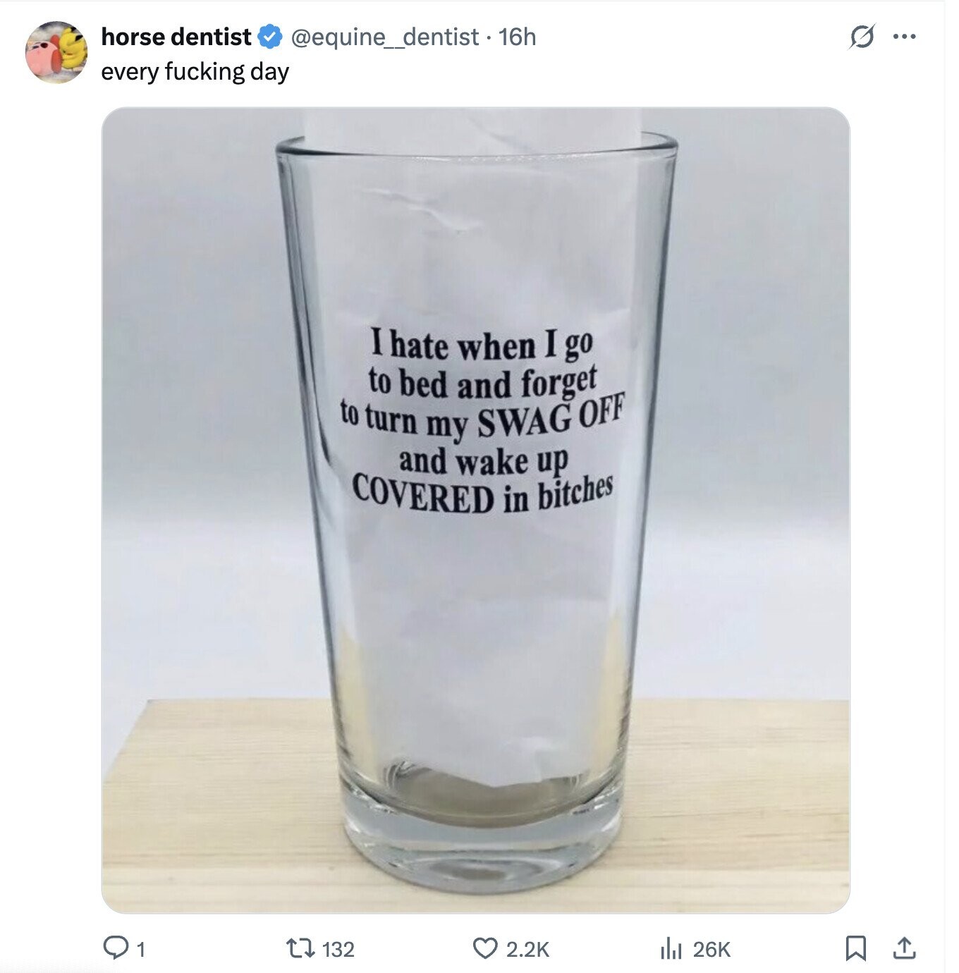 horse dentist @equine_dentist . 16h O ... every fucking day I hate when I go to bed and forget to turn my SWAG OFF and wake up COVERED in bitches 1 132 2.2K 26K