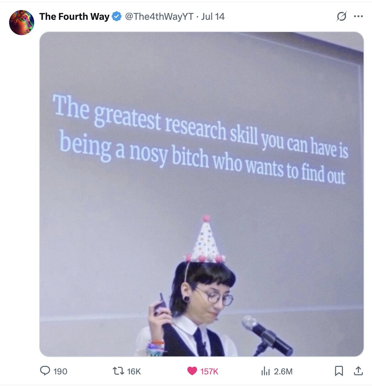 The Fourth Way @The4thWayYT.Jul 14 G ... The greatest research skill you can have is being a nosy bitch who wants to find out 190 16K 157K del 2.6M