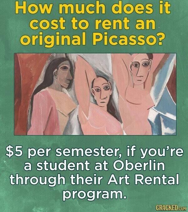 How much does it cost to rent an original Picasso? $5 per semester, if you're a student at Oberlin through their Art Rental program. CRACKED COM