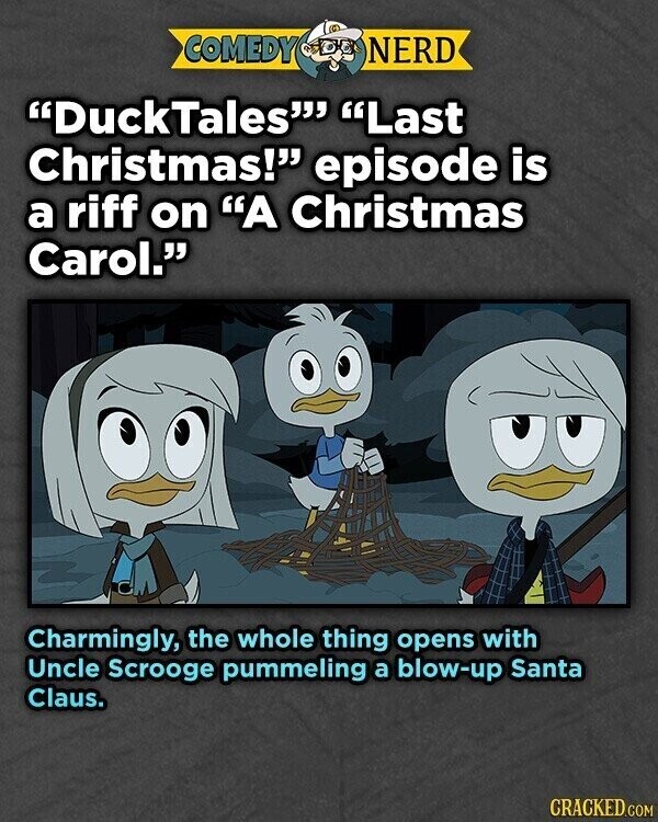 COMEDY NERD DuckTales Last Christmas! episode is a riff on A Christmas Carol. Charmingly, the whole thing opens with Uncle Scrooge pummeling a blow-up Santa Claus. CRACKED.COM