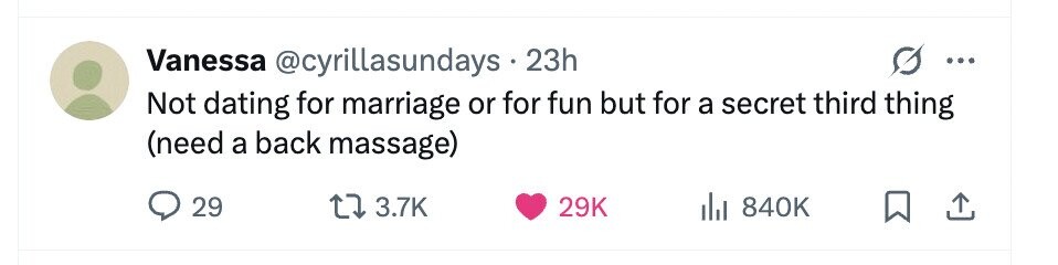 Vanessa @cyrillasundays 23h ... Not dating for marriage or for fun but for a secret third thing (need a back massage) 29 3.7K 29K 840K