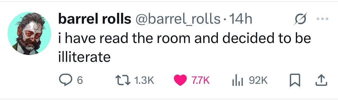 barrel rolls @barrel_rolls.1 14h i have read the room and decided to be illiterate 6 1.3K 7.7K 92K 