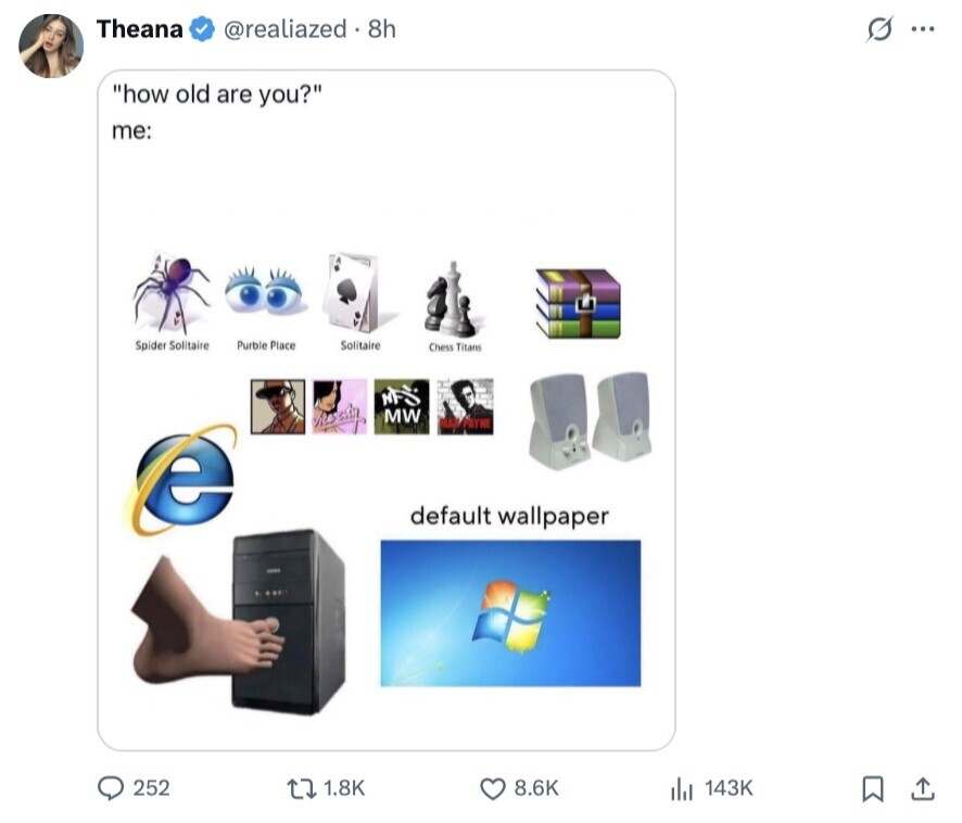 Theana @realiazed . 8h s... how old are you? me: Spider Solitaire Purble Place Solitaire Chess Titans NF MW e default wallpaper 252 1.8K 8.6K 143K 