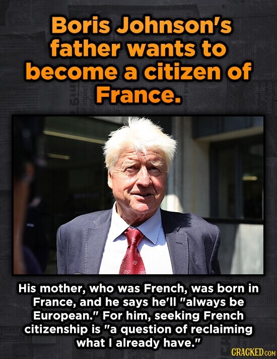Boris Johnson's father wants to become a citizen of France. 10 His mother, who was French, was born in France, and he says he'll always be European.