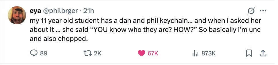 eya @philbrger 21h ... my 11 year old student has a dan and phil keychain... and when i asked her about it... she said YOU know who they are? HOW? So basically i'm unc and also chopped. 89 2K 67K 873K 