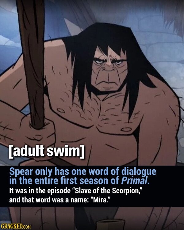 Spear only has one word of dialogue in the entire first season of Primal. It was in the episode Slave of the Scorpion, and that word was a name: Mira. CRACKED.COM