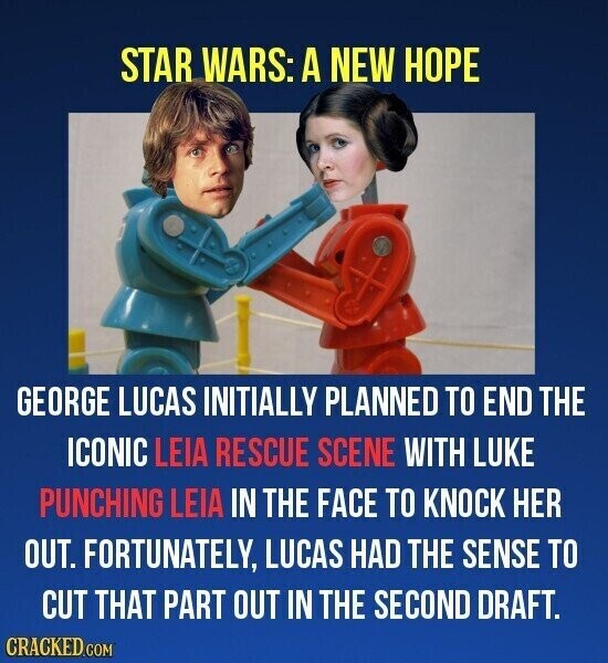 STAR WARS: A NEW HOPE GEORGE LUCAS INITIALLY PLANNED TO END THE ICONIC LEIA RESCUE SCENE WITH LUKE PUNCHING LEIA IN THE FACE TO KNOCK HER OUT. FORTUNATELY, LUCAS HAD THE SENSE TO CUT THAT PART OUT IN THE SECOND DRAFT. CRACKED.COM