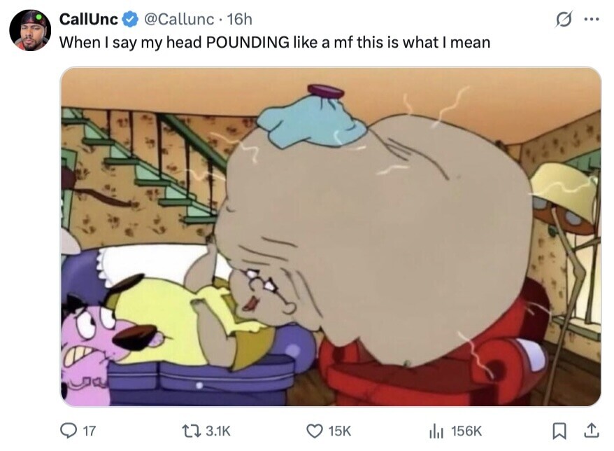 CallUnc @Callunc 16h G ... When I say my head POUNDING like a mf this is what I mean 17 3.1K 15K del 156K 