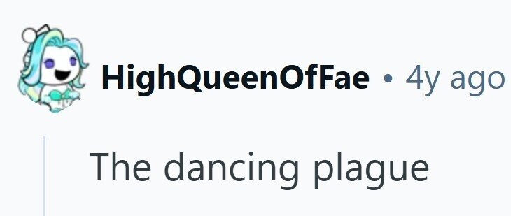 HighQueenOfFae .44 ago The dancing plague