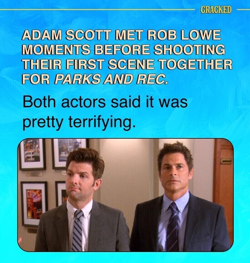 CRACKED ADAM SCOTT MET ROB LOWE MOMENTS BEFORE SHOOTING THEIR FIRST SCENE TOGETHER FOR PARKS AND REC. Both actors said it was pretty terrifying.