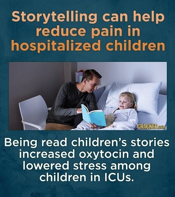 Storytelling can help reduce pain in hospitalized children CRACKED.COM Being read children's stories increased oxytocin and lowered stress among children in ICUs.