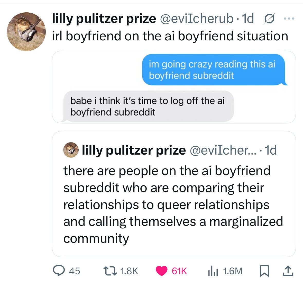 lilly pulitzer prize @eviIcherub - 1d G ... irl boyfriend on the ai boyfriend situation im going crazy reading this ai boyfriend subreddit babe i think it's time to log off the ai boyfriend subreddit lilly pulitzer prize @eviIcher... . 1d there are people on the ai boyfriend subreddit who are comparing their relationships to queer relationships and calling themselves a marginalized community 1.8K 61K 45 1.6M 
