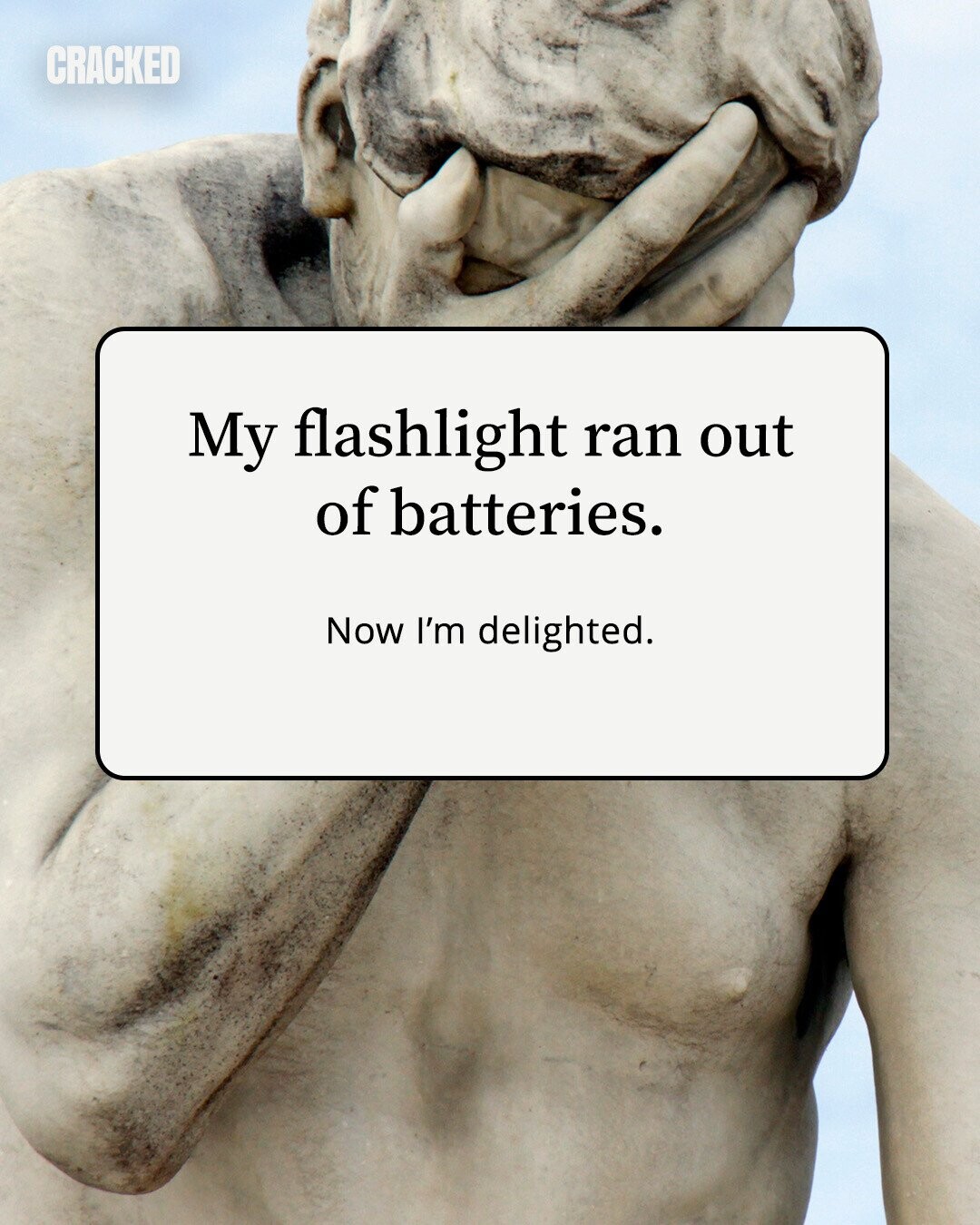 CRACKED My flashlight ran out of batteries. Now I'm delighted. 