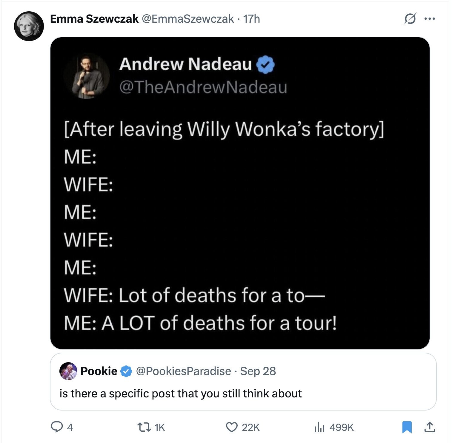 Emma Szewczak @EmmaSzewczak. 17h S ... Andrew Nadeau @TheAndrewNadeau  ME: WIFE: ME: WIFE: ME: WIFE: Lot of deaths for a to- ME: A LOT of deaths for a tour! Pookie @PookiesParadise. Sep 28 is there a specific post that you still think about 4 22K 499K 1K 