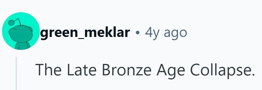 green_meklar .44 ago The Late Bronze Age Collapse.