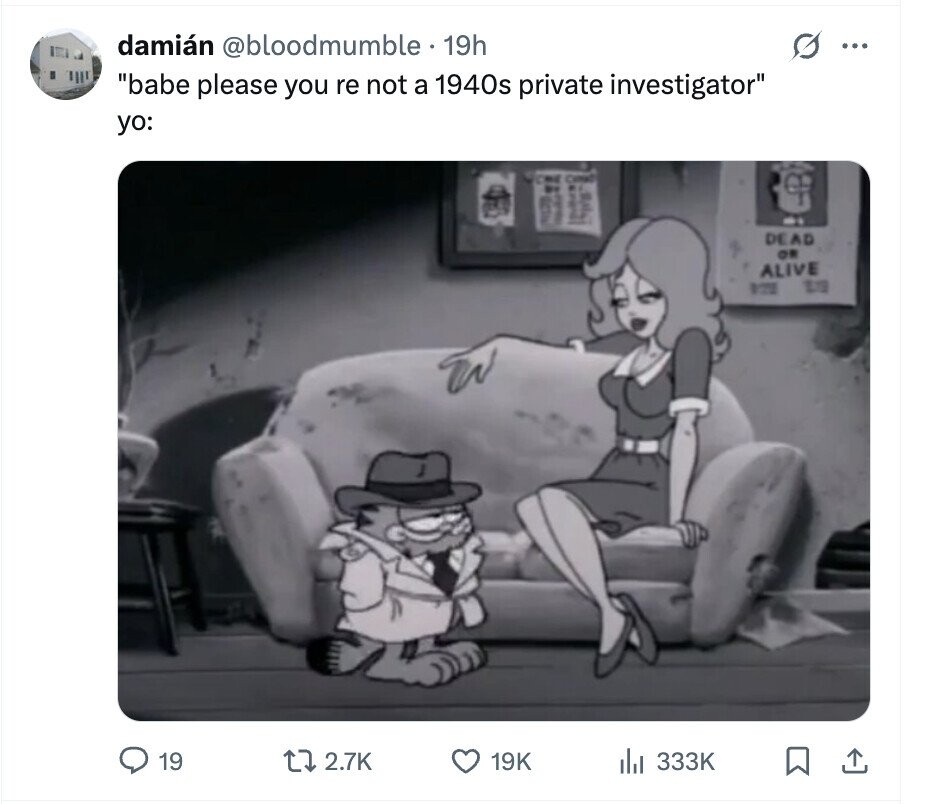 damián @bloodmumble. 19h G ... babe please you re not a 1940s private investigator yo: - Canad - DEAD OR ALIVE 13 1 19 2.7K 19K del 333K