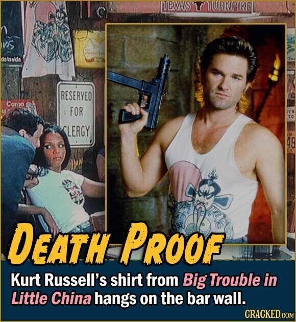 TEXAS T'TURNPIKEL IOS de lavida RESERVED Como U FOR YS TC CLERGY 49 DEATH- PROOF Kurt Russell's shirt from Big Trouble in Little China hangs on the bar wall. CRACKED.COM
