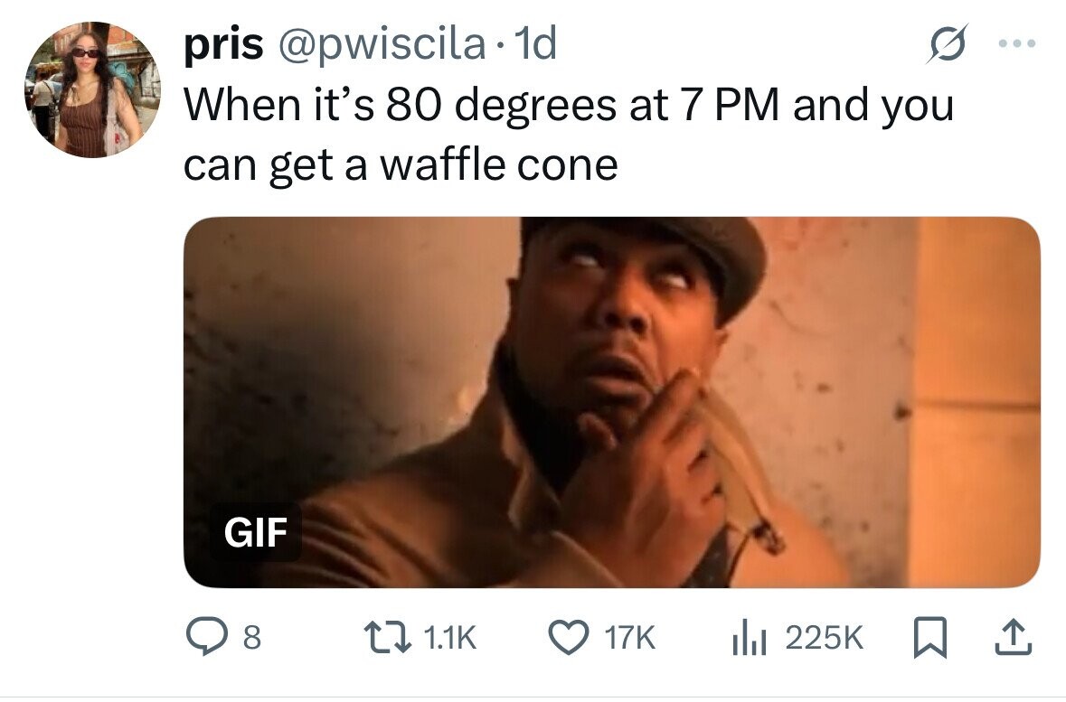 pris @pwiscila 1d ... When it's 80 degrees at 7 PM and you can get a waffle cone GIF 8 1.1K 17K del 225K 