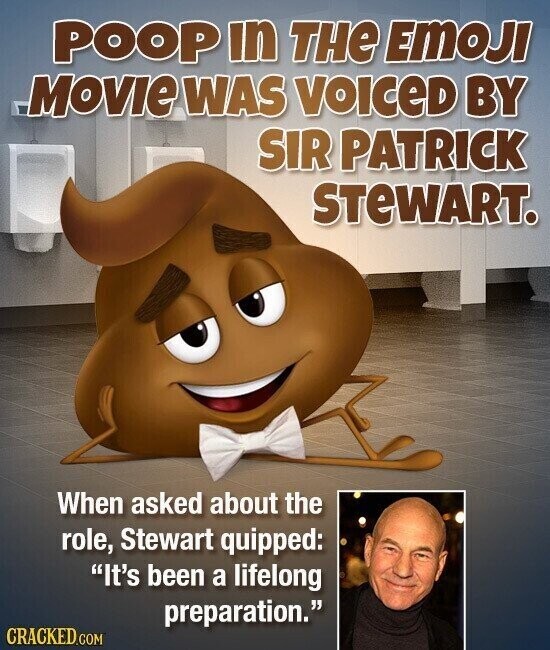 POOP in THE EMOJI MOVIE WAS VOICED BY SIR PATRICK STEWART. When asked about the role, Stewart quipped: It's been a lifelong preparation. CRACKED.COM