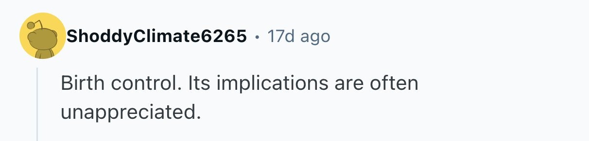 ShoddyClimate6265 . 17d ago Birth control. Its implications are often unappreciated.