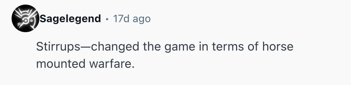 Sagelegend . 17d ago Stirrups-changed the game in terms of horse mounted warfare.