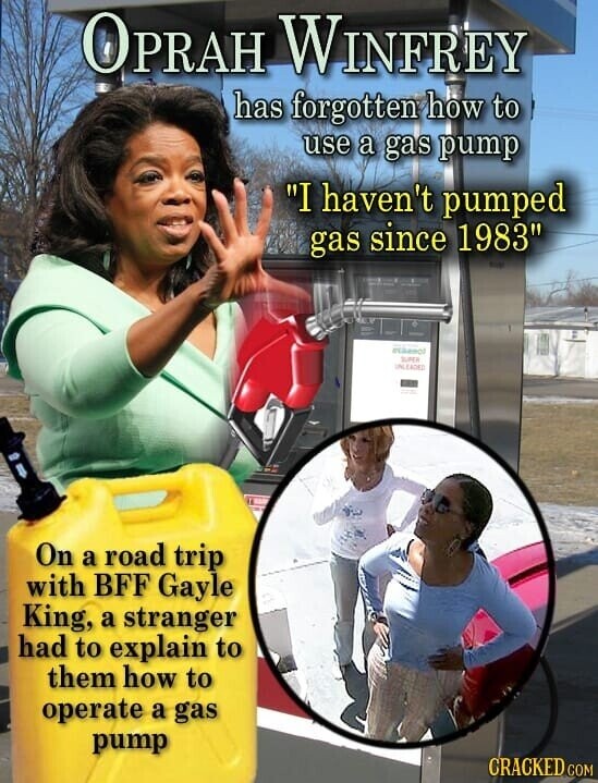 OPRAH WINFREY has forgotten how to use a gas pump I haven't pumped gas since 1983 Plaseol SUPER VALEADES On a road trip with BFF Gayle King, a stranger had to explain to them how to operate a gas pump CRACKED COM