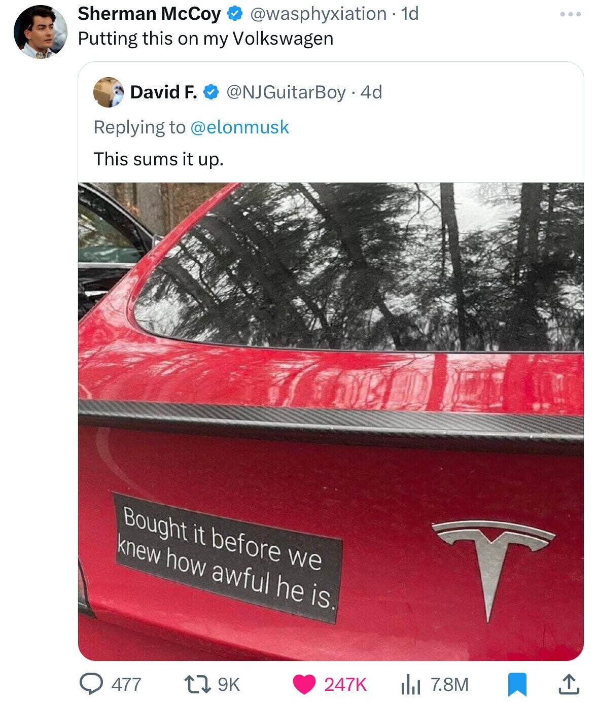 Sherman McCoy @wasphyxiation - 1d Putting this on my Volkswagen David F. @NJGuitarBoy . 4d Replying to @elonmusk This sums it up. Bought it before we knew how awful he is. 477 9K 247K 7.8M