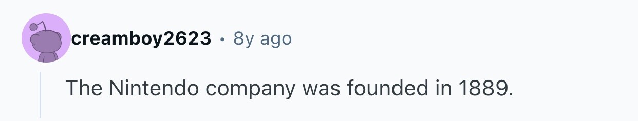 creamboy2623 . 8y ago The Nintendo company was founded in 1889. 