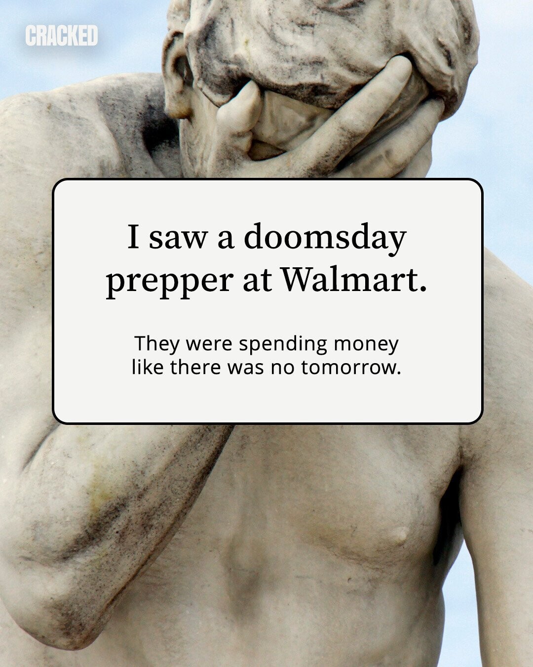 CRACKED I saw a doomsday prepper at Walmart. They were spending money like there was no tomorrow. 