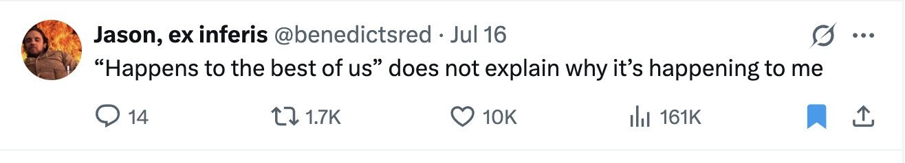 Jason, ex inferis @benedictsred Jul 16 ... Happens to the best of us does not explain why it's happening to me 14 1.7K 10K del 161K