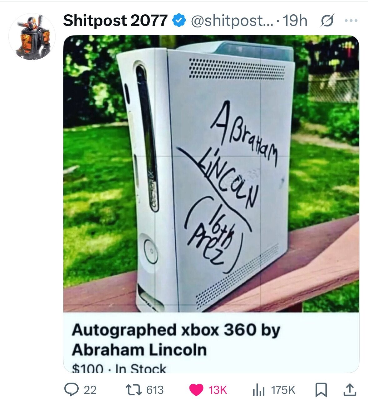 Shitpost 2077 @shitpost....1 19h s ... ABrasan LiNCaN 16th Prez Autographed xbox 360 by Abraham Lincoln $100 In Stock 22 613 13K 175K 