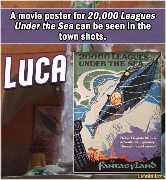 A movie poster for 20,000 Leagues Under the Sea can be seen in the town shots. 20,000 LEAGUES LUCA UNDER THE SEA Relive Captain Nemo's adventures...journey through liquid space! fantasyLand GRACKED.COM