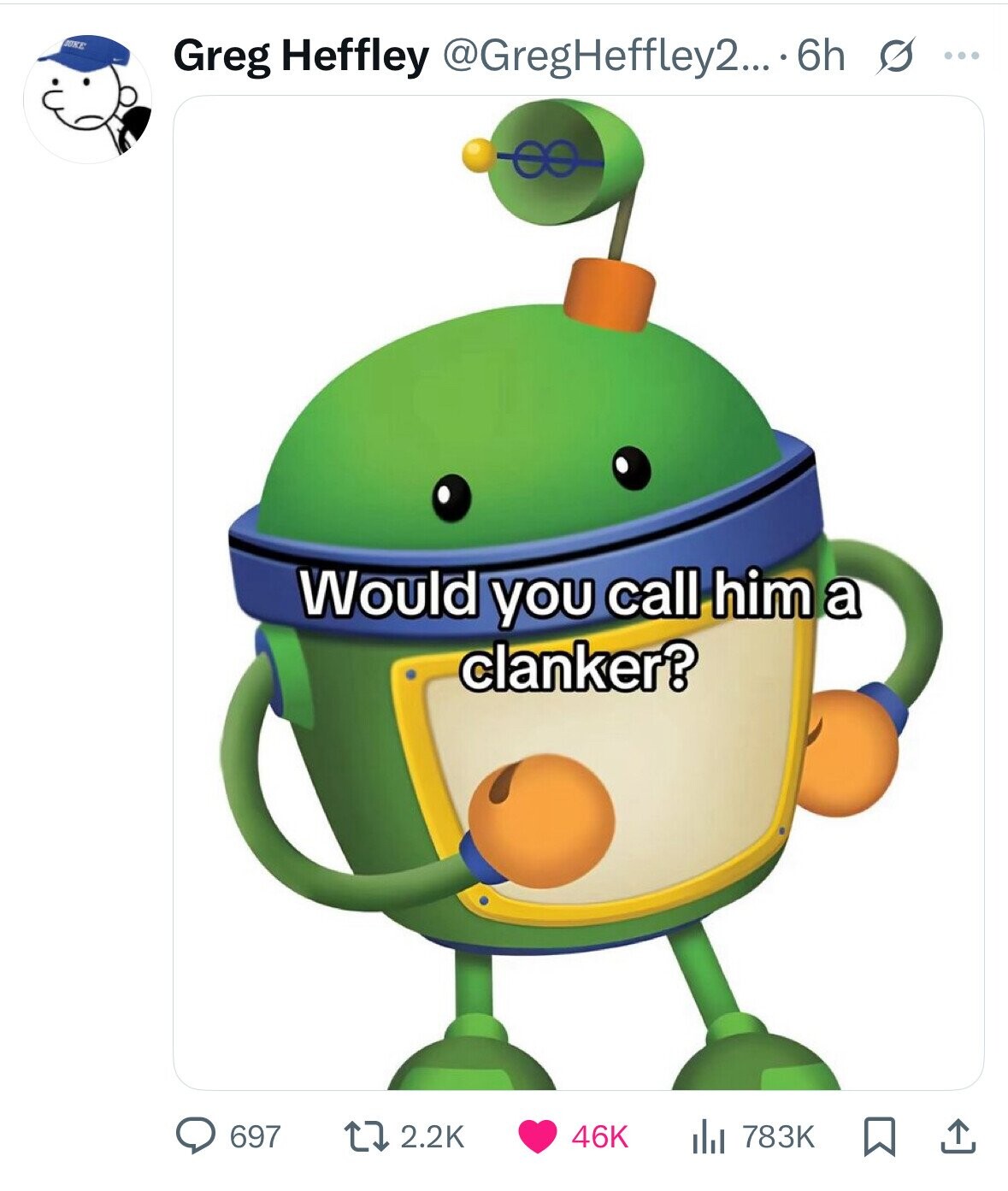 NOKE Greg Heffley @GregHeffley2...6h s ... Would you call him a clanker? 697 2.2K 46K 783K 