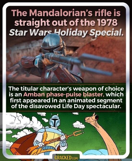 The Mandalorian's rifle is straight out of the 1978 Star Wars Holiday Special. The titular character's weapon of choice is an Amban phase-pulse blaster, which first appeared in an animated segment of the disavowed Life Day spectacular. CRACKED.COM