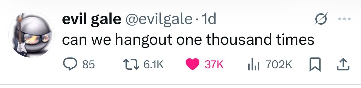 evil gale @evilgale 1d can we hangout one thousand times 85 6.1K 37K del 702K 