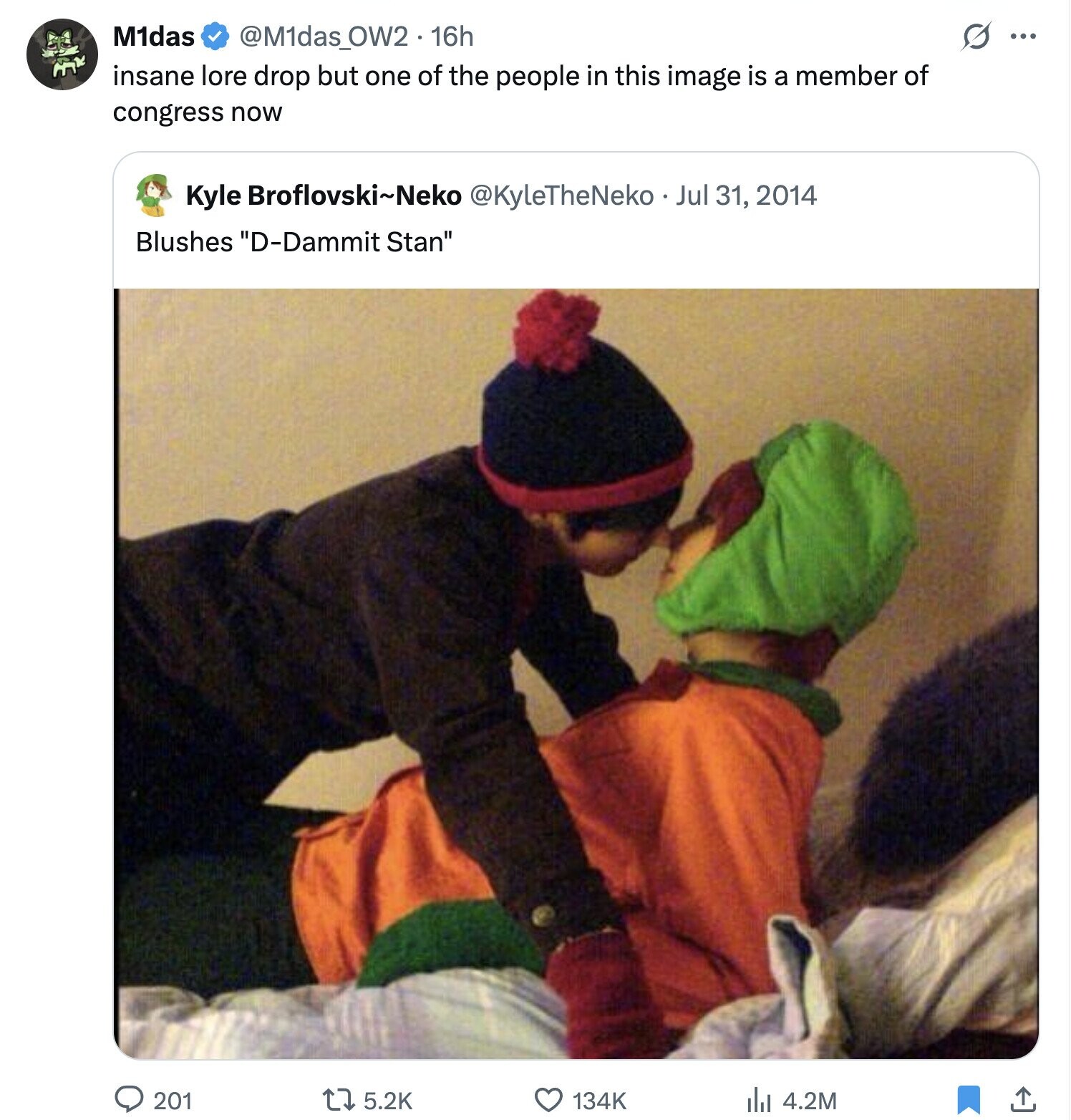 M1das s ... @M1das_OW2.1 16h insane lore drop but one of the people in this image is a member of congress now Kyle Broflovski~Neko @KyleTheNeko Jul 31, 2014 Blushes D-Dammit Stan 201 5.2K 134K 4.2M 